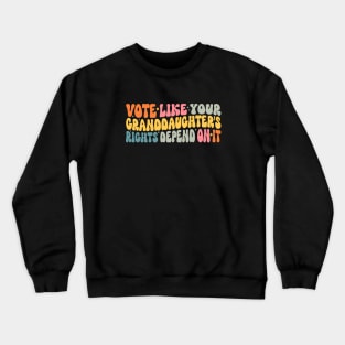 Vote Like Your Granddaughter's Rights Depend on It Crewneck Sweatshirt